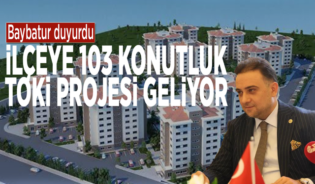 Baybatur duyurdu: İlçeye 103 konutluk TOKİ projesi geliyor
