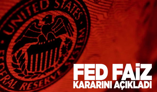 Fed, faiz kararını açıkladı