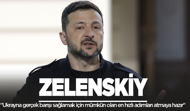 Zelenskiy: "Ukrayna gerçek barışı sağlamak için mümkün olan en hızlı adımları atmaya hazır"