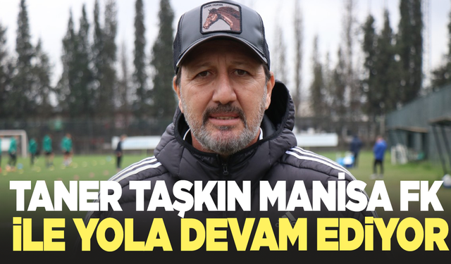 Manisa FK Taner Taşkın’la yola devam ediyor
