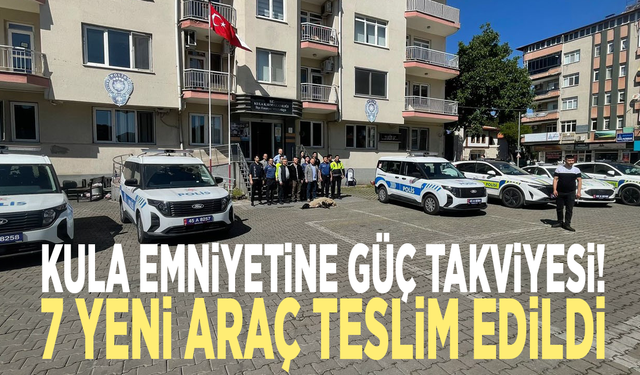 Kula Emniyetine güç takviyesi! 7 yeni araç teslim edildi