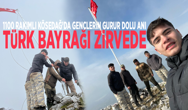 1100 rakımlı Kösedağ’da gençlerin gurur dolu anı: Türk Bayrağı zirvede