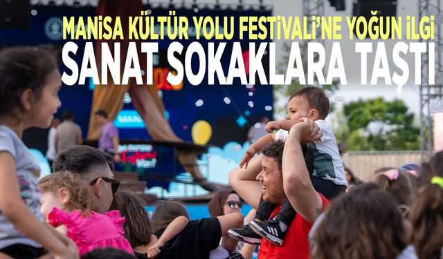 Manisa Kültür Yolu Festivali’ne yoğun ilgi: Sanat sokaklara taştı