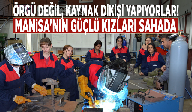 Örgü değil, kaynak dikişi yapıyorlar! Manisa'nın güçlü kızları sahada