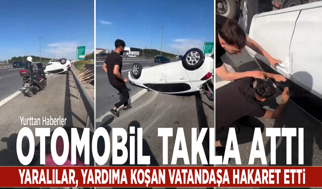 Otomobil takla attı: Yaralılar, yardıma koşan vatandaşa hakaret etti
