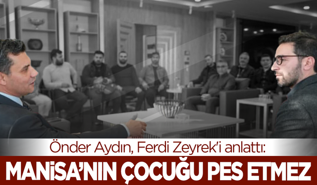 Önder Aydın, Ferdi Zeyrek'i anlattı: Manisa’nın Çocuğu Pes Etmez!