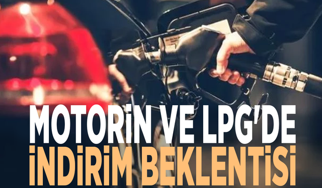 Motorin ve LPG’ye indirim bekleniyor