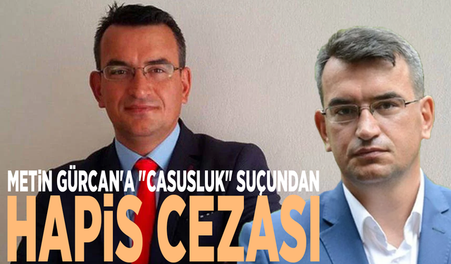 Metin Gürcan'a "casusluk" suçundan hapis cezası