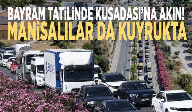 Bayram tatilinde Kuşadası’na akın! Manisalılar da kuyrukta
