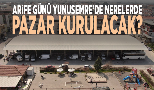Arife Günü Yunusemre’de nerelerde pazar kurulacak?