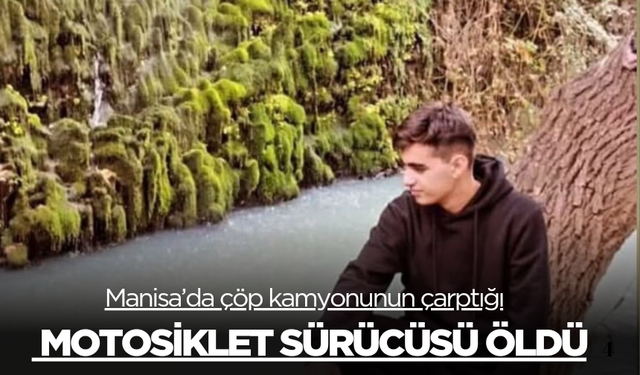 Manisa’da çöp kamyonunun çarptığı motosiklet sürücüsü kurtarılamadı