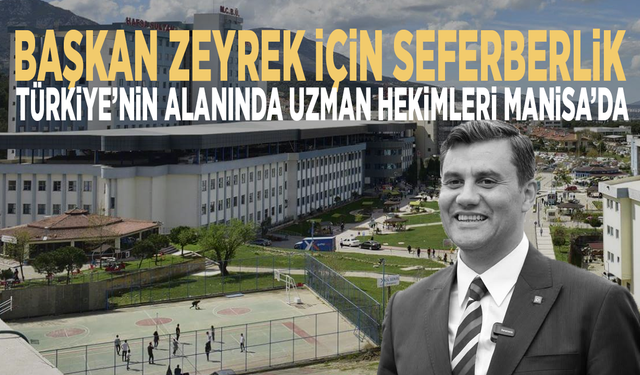 Başkan Zeyrek için seferberlik: Türkiye’nin alanında uzman hekimleri Manisa’da