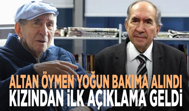 Altan Öymen yoğun bakıma alındı: Kızından ilk açıklama geldi