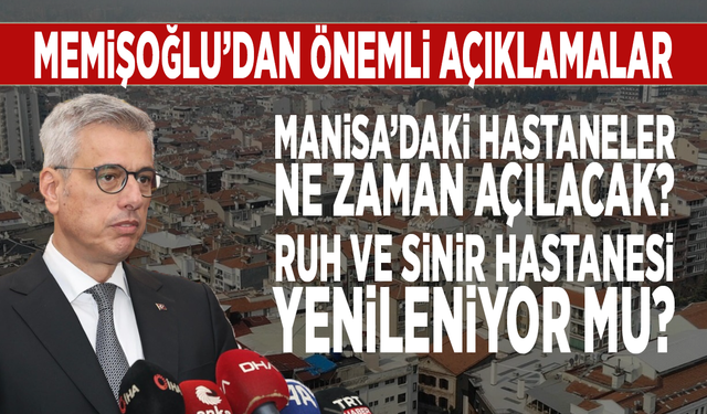 Manisa’daki hastaneler ne zaman açılacak? Ruh ve Sinir Hastanesi yenileniyor mu? Bakan Memişoğlu açıkladı