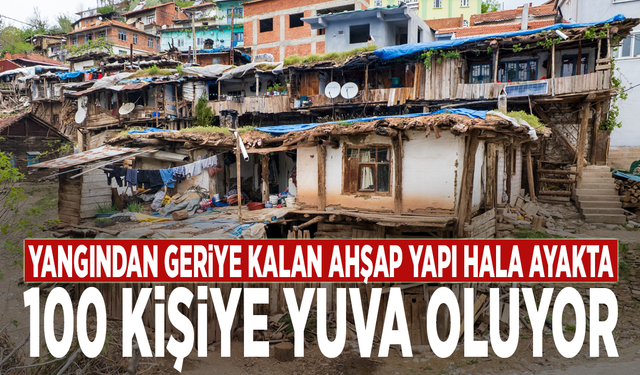 Yangından geriye kalan ahşap yapı hala ayakta: 100 kişiye yuva oluyor