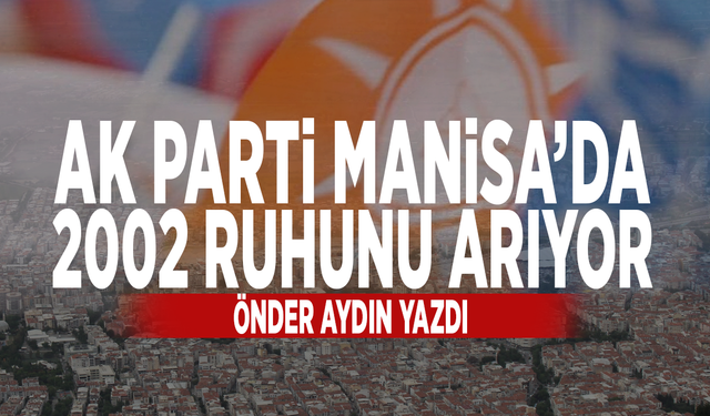 AK Parti Manisa’da 2002 Ruhunu Arıyor