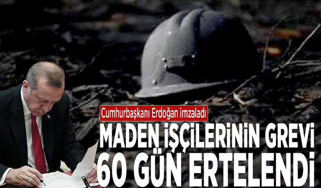 Cumhurbaşkanı Erdoğan imzaladı: Maden işçilerinin grevi 60 gün ertelendi
