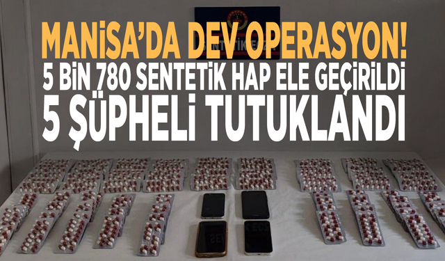 Manisa’da dev operasyon! 5 bin 780 sentetik hap ele geçirildi, 5 şüpheli tutuklandı