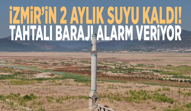 İzmir’in 2 aylık suyu kaldı! Tahtalı Barajı alarm veriyor