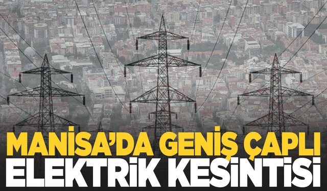 Manisa'da geniş çaplı elektrik kesintisi
