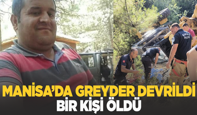 Manisa’da greyder devrildi: 1 ölü
