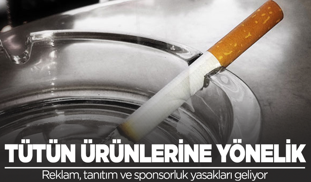 Tütün ürünlerine yönelik reklam, tanıtım ve sponsorluk yasakları geliyor