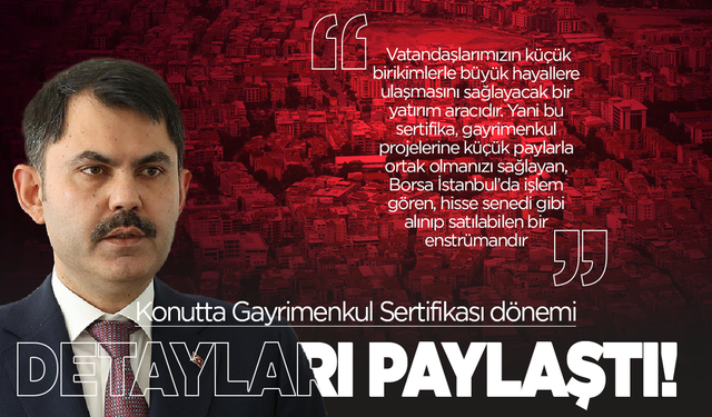Bakan Kurum Konutta Gayrimenkul Sertifikası döneminin ayrıntılarını paylaştı