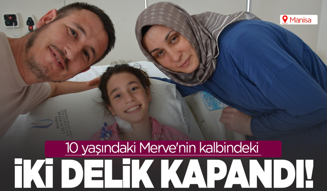 10 yaşındaki Merve'nin kalbindeki iki delik kapatıldı