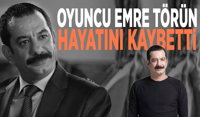 Oyuncu Emre Törün hayatını kaybetti