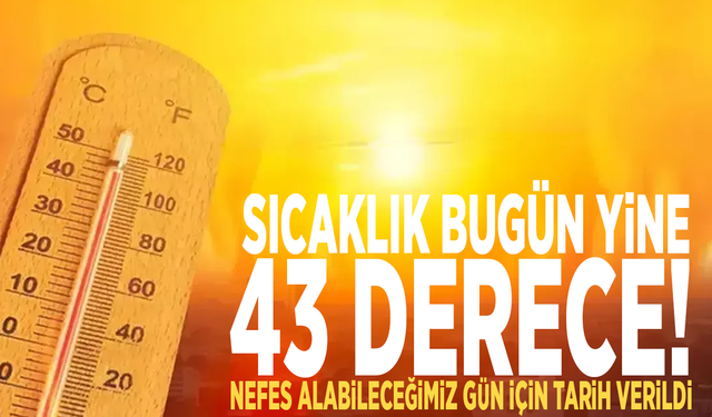Sıcaklık bugün yine 43 derece! Nefes alabileceğimiz gün için tarih verildi