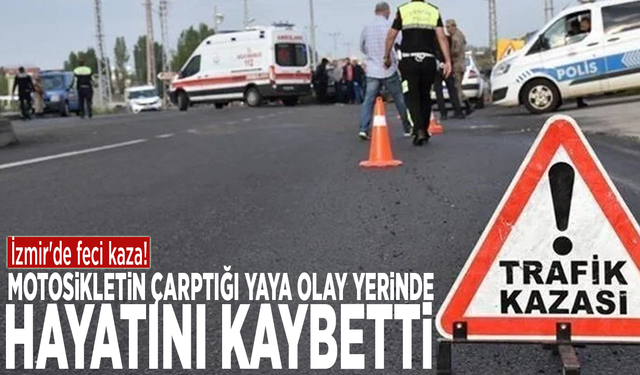 İzmir'de feci kaza! Motosikletin çarptığı yaya olay yerinde hayatını kaybetti