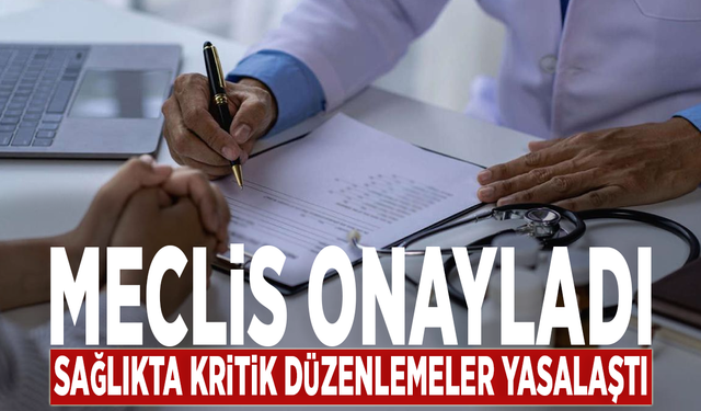 Meclis onayladı: Sağlıkta kritik düzenlemeler yasalaştı