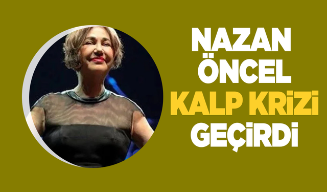 Ünlü sanatçı Nazan Öncel kalp krizi geçirdi