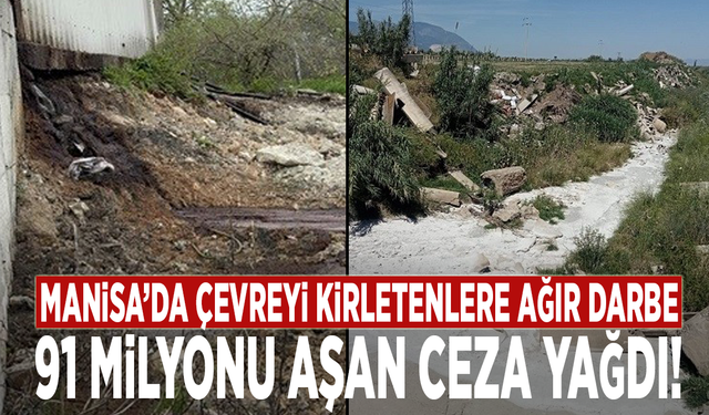 Manisa’da çevreyi kirletenlere ağır darbe: 91 milyonu aşan ceza yağdı!