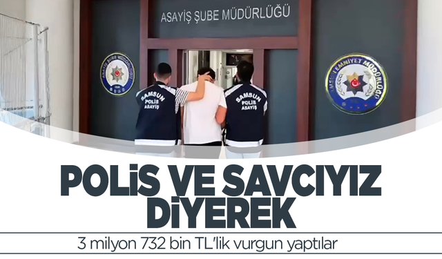 'Polis ve savcıyız' diyerek 3 milyon 732 bin TL'lik vurgun yaptılar