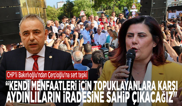 CHP'li Bakırlıoğlu: “Kendi menfaatleri için topuklayanlara karşı, Aydınlıların iradesine sahip çıkacağız"