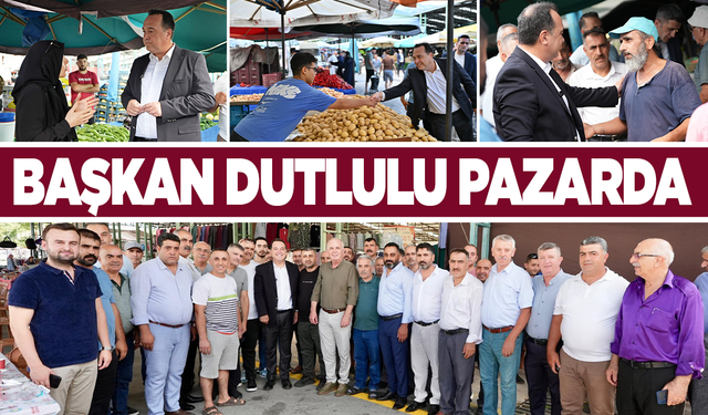 Başkan Dutlulu Perşembe Pazarı’nda Esnafla Buluştu: Pazarcılarımızın Yanındayız