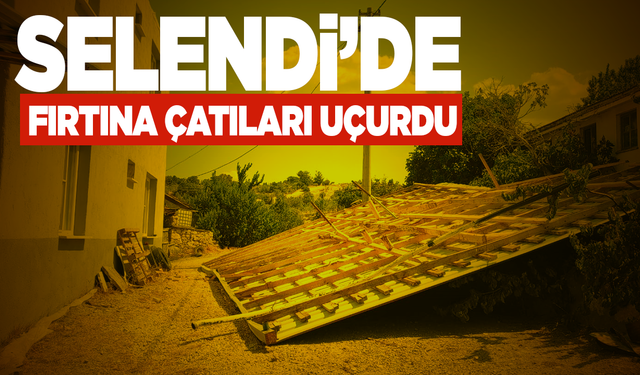 Selendi’de fırtına çatıları uçurdu