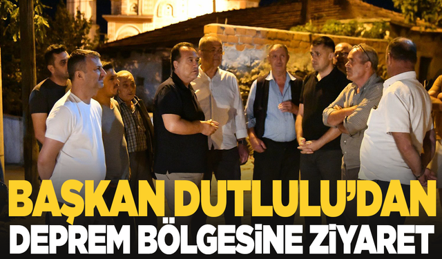 Başkan Dutlulu'dan Deprem Bölgesine Ziyaret