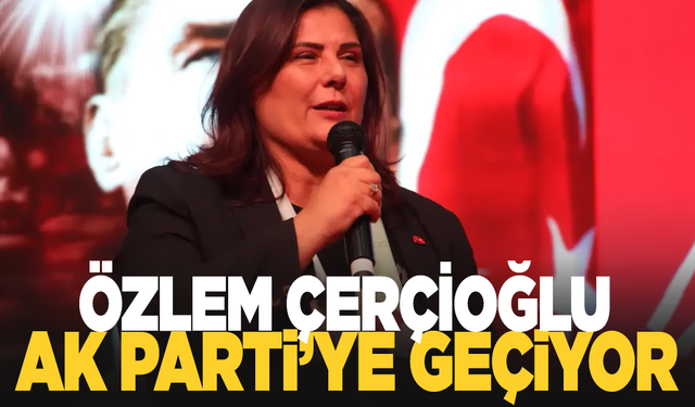 Özlem Çerçioğlu AK Parti'ye geçiyor