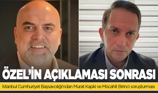 İstanbul Cumhuriyet Başsavcılığı, Murat Kapki ve Mücahit Birinci iddialarına ilişkin soruşturma başlattı