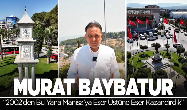 Baybatur: “2002’den Bu Yana Manisa’ya Eser Üstüne Eser Kazandırdık”