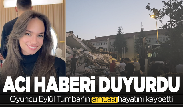Oyuncu Eylül Tumbar'ın depremde amcası vefat etti