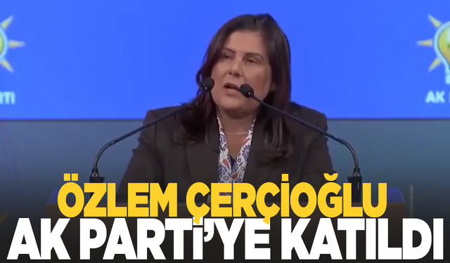 CHP'den istifa eden Özlem Çerçioğlu, AK Parti'ye katıldı