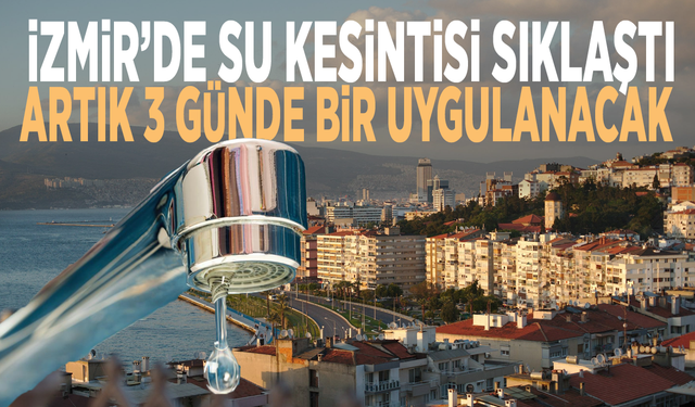 İzmir’de su kesintisi sıklaştı: Artık 3 günde bir uygulanacak