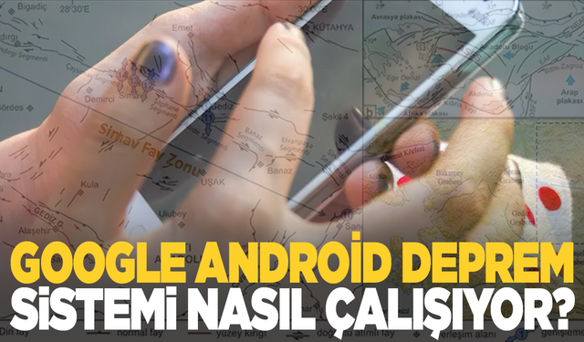 Google Android Deprem Uyarı Sistemi nasıl çalışıyor? İşte detaylar...