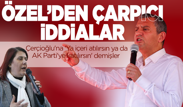 Özgür Özel'den çarpıcı iddialar: Çerçioğlu'na 'Ya içeri atılırsın ya da AK Parti'ye katılırsın' demişler