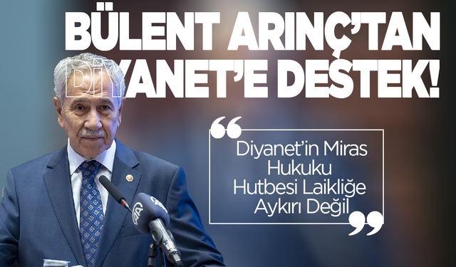Bülent Arınç’tan Diyanet’e Destek: Miras Hukukunu Anlatmak Görevlerindendir, Laikliğe Aykırı Değil