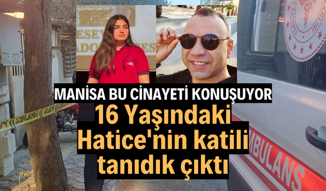 16 Yaşındaki Hatice'nin katili tanıdık çıktı