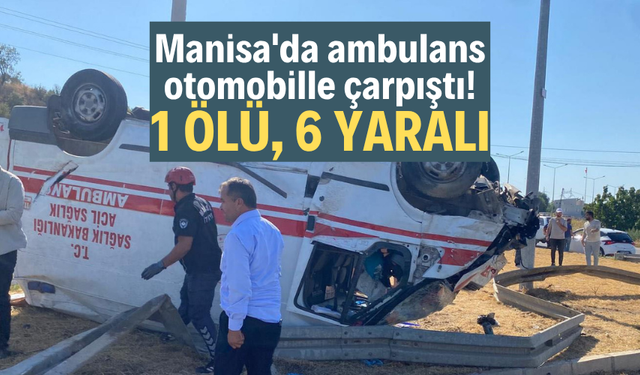 Manisa'da ambulans otomobille çarpıştı: 1 ölü, 6 yaralı